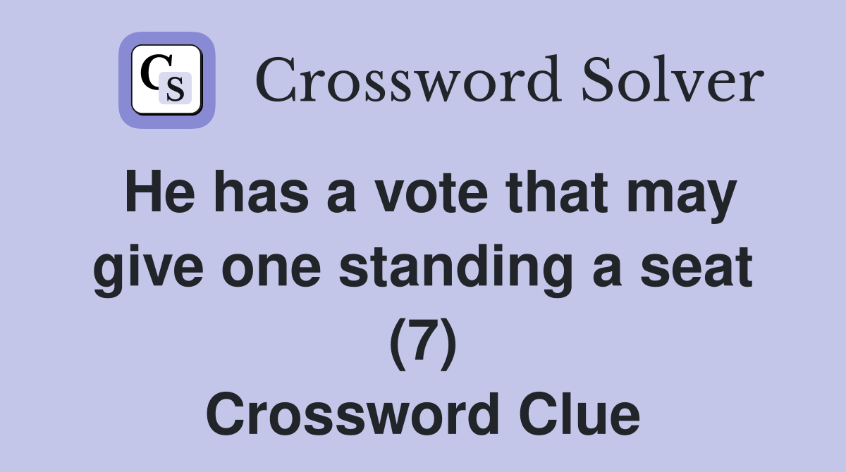 He has a vote that may give one standing a seat (7) Crossword Clue